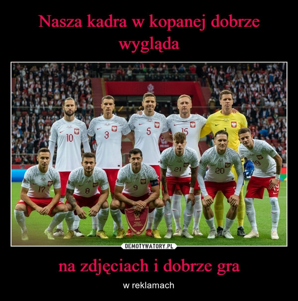 
    Nasza kadra w kopanej dobrze wygląda na zdjęciach i dobrze gra