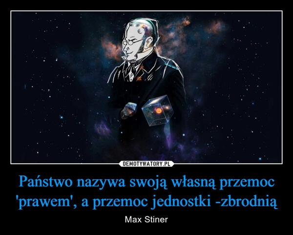 
    Państwo nazywa swoją własną przemoc 'prawem', a przemoc jednostki -zbrodnią