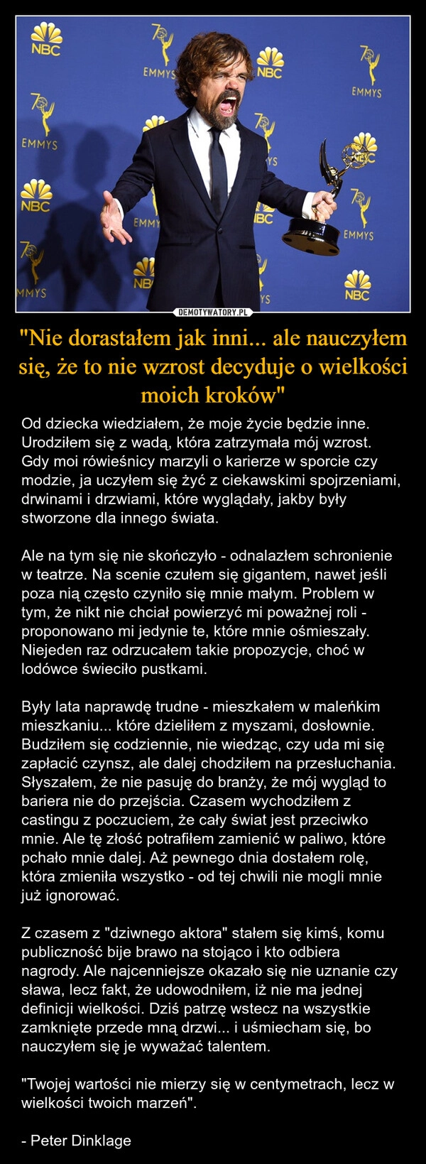
    "Nie dorastałem jak inni... ale nauczyłem się, że to nie wzrost decyduje o wielkości moich kroków"