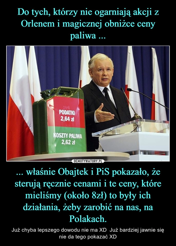 
    Do tych, którzy nie ogarniają akcji z Orlenem i magicznej obniżce ceny paliwa ... ... właśnie Obajtek i PiS pokazało, że sterują ręcznie cenami i te ceny, które mieliśmy (około 8zł) to były ich działania, żeby zarobić na nas, na Polakach.