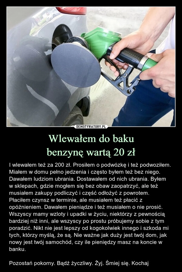 
    Wlewałem do baku
benzynę wartą 20 zł