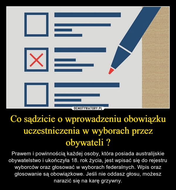 
    Co sądzicie o wprowadzeniu obowiązku uczestniczenia w wyborach przez obywateli ?