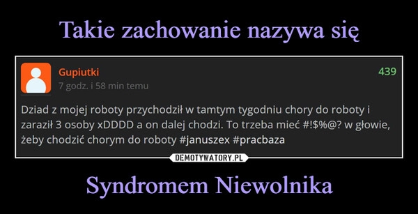 
    Takie zachowanie nazywa się Syndromem Niewolnika