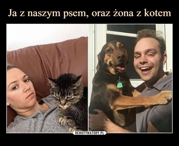 
    Ja z naszym psem, oraz żona z kotem