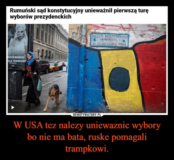 
    W USA tez nalezy uniewaznic wybory bo nie ma bata, ruske pomagali trampkowi.