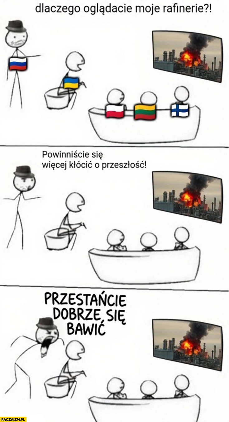 
    Dlaczego oglądacie moje rafinerie, powinniście się więcej kłócić o przeszłość, przestańcie się dobrze bawić