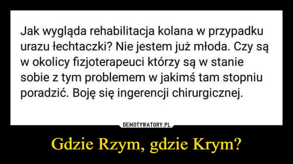 
    Gdzie Rzym, gdzie Krym?