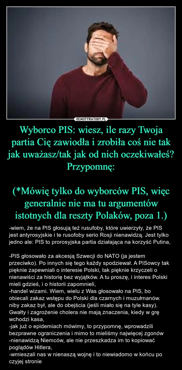 
    Wyborco PIS: wiesz, ile razy Twoja partia Cię zawiodła i zrobiła coś nie tak jak uważasz/tak jak od nich oczekiwałeś? Przypomnę:

(*Mówię tylko do wyborców PIS, więc generalnie nie ma tu argumentów istotnych dla reszty Polaków, poza 1.)