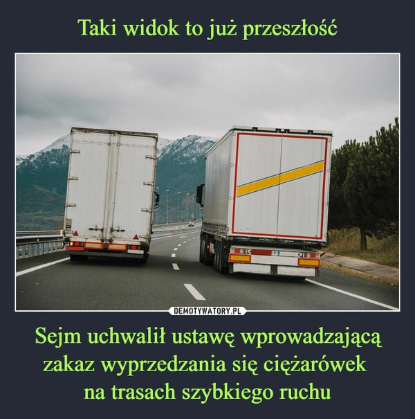 
    Taki widok to już przeszłość Sejm uchwalił ustawę wprowadzającą zakaz wyprzedzania się ciężarówek 
na trasach szybkiego ruchu