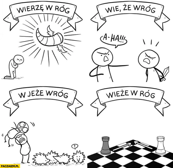 
    Interpunkcja: wierzę w róg, wie że wróg, w jeże wróg, wieże w róg