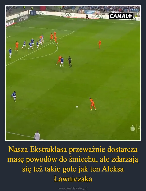 
    Nasza Ekstraklasa przeważnie dostarcza masę powodów do śmiechu, ale zdarzają się też takie gole jak ten Aleksa Ławniczaka