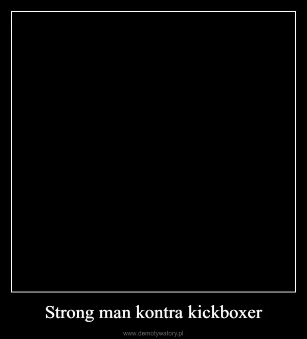 
    Strong man kontra kickboxer