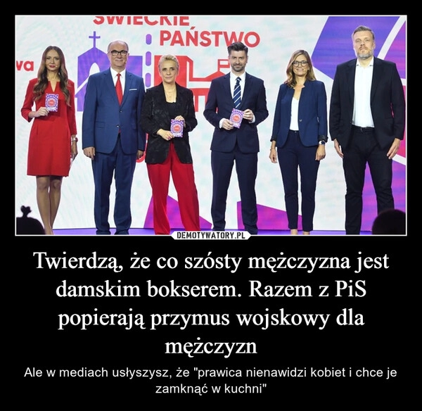 
    Twierdzą, że co szósty mężczyzna jest damskim bokserem. Razem z PiS popierają przymus wojskowy dla mężczyzn