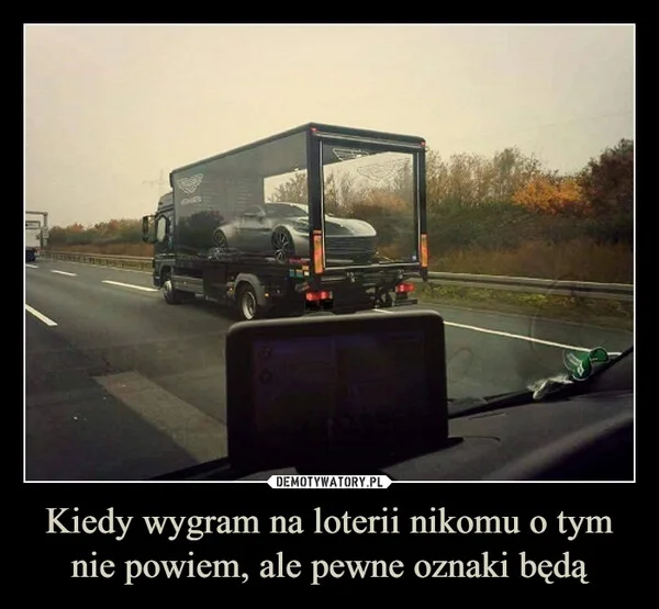 
    Kiedy wygram na loterii nikomu o tym nie powiem, ale pewne oznaki będą