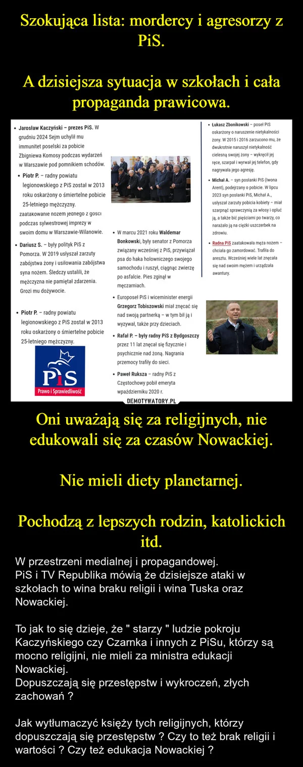 Szokująca lista: mordercy i agresorzy z PiS. A dzisiejsza sytuacja w szkołach i cała propaganda prawicowa. Oni uważają się za religijnych, nie edukowali się za czasów Nowackiej. Nie mieli diety planetarnej. Pochodzą z lepszych rodzin, katolickich itd.