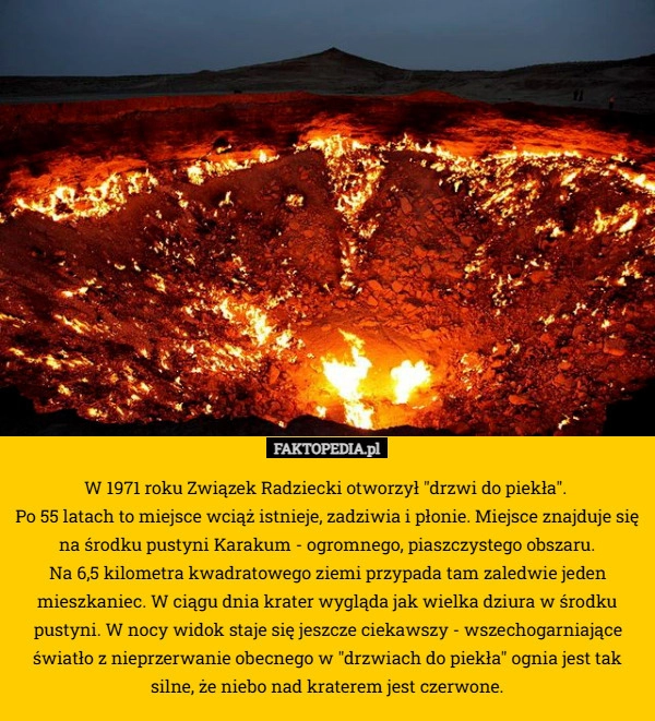 
    W 1971 roku Związek Radziecki otworzył "drzwi do piekła". 
Po