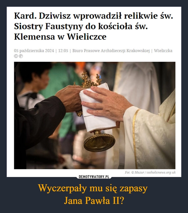 
    Wyczerpały mu się zapasy 
Jana Pawła II?