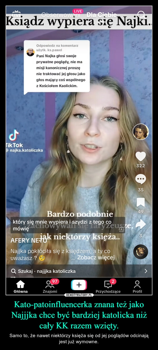 
    Kato-patoinfluencerka znana też jako Najjjka chce być bardziej katolicka niż cały KK razem wzięty.