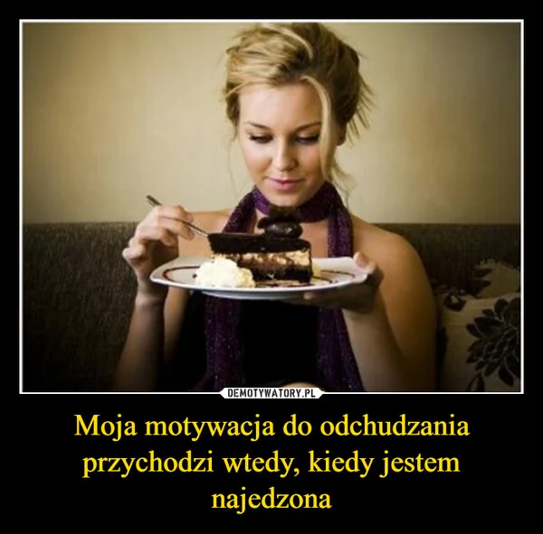 Moja motywacja do odchudzania przychodzi wtedy, kiedy jestem najedzona