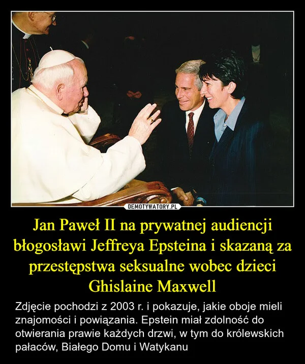 
    Jan Paweł II na prywatnej audiencji błogosławi Jeffreya Epsteina i skazaną za przestępstwa seksualne wobec dzieci Ghislaine Maxwell