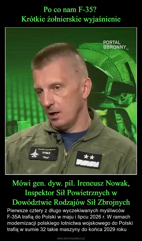 
    Po co nam F-35? Krótkie żołnierskie wyjaśnienie Mówi gen. dyw. pil. Ireneusz Nowak, Inspektor Sił Powietrznych w Dowództwie Rodzajów Sił Zbrojnych