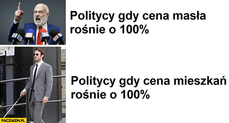 
    Politycy gdy cena masła rośnie o 100% procent wściekli vs gdy cena mieszkań rośnie o 100% procent nie widzą