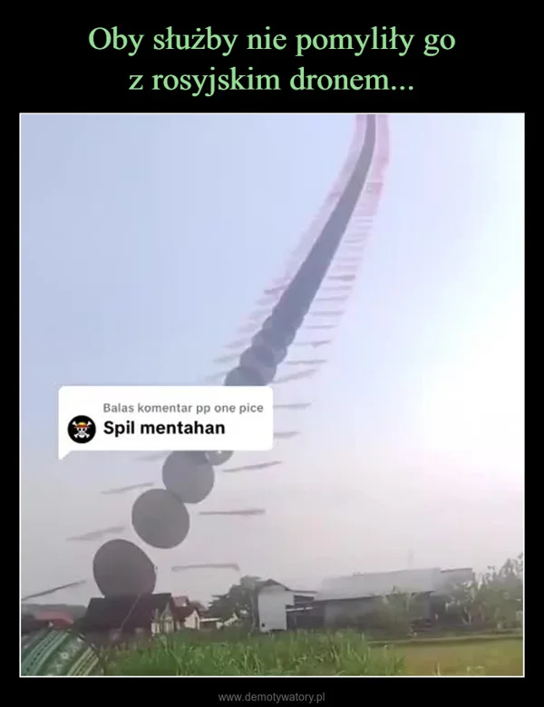 
    Oby służby nie pomyliły go z rosyjskim dronem...