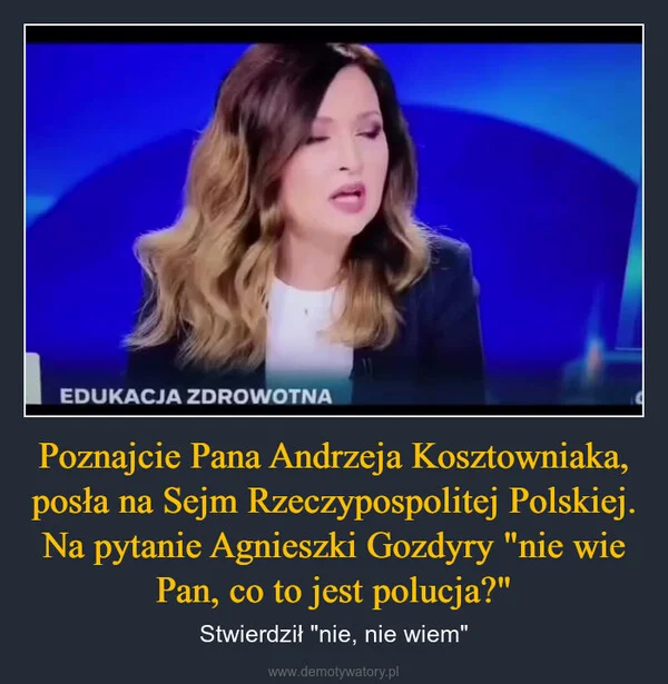 
    Poznajcie Pana Andrzeja Kosztowniaka, posła na Sejm Rzeczypospolitej Polskiej. Na pytanie Agnieszki Gozdyry 
