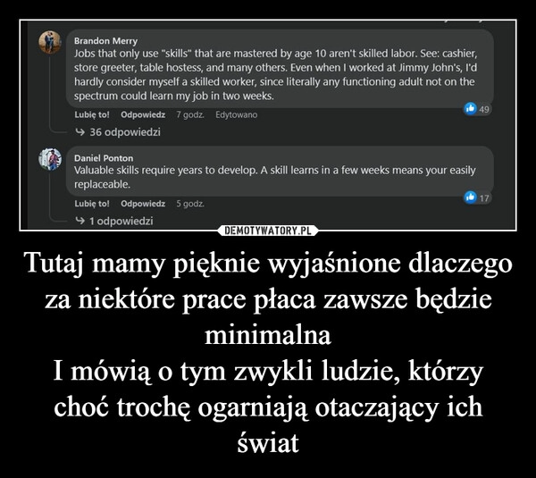 
    Tutaj mamy pięknie wyjaśnione dlaczego za niektóre prace płaca zawsze będzie minimalna
I mówią o tym zwykli ludzie, którzy choć trochę ogarniają otaczający ich świat