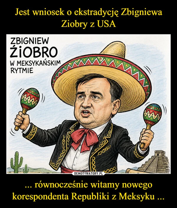 
    Jest wniosek o ekstradycję Zbigniewa Ziobry z USA ... równocześnie witamy nowego korespondenta Republiki z Meksyku ...
