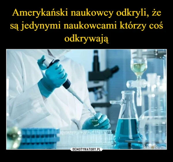 
    Amerykański naukowcy odkryli, że są jedynymi naukowcami którzy coś odkrywają