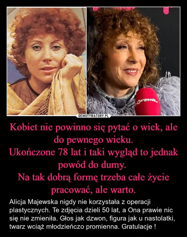 
    Kobiet nie powinno się pytać o wiek, ale do pewnego wieku. Ukończone 78 lat i taki wygląd to jednak powód do dumy. Na tak dobrą formę trzeba całe życie pracować, ale warto.
