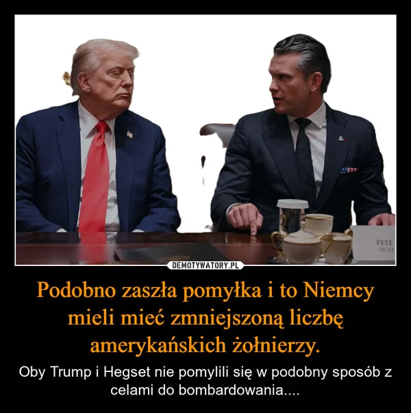 
    Podobno zaszła pomyłka i to Niemcy mieli mieć zmniejszoną liczbę amerykańskich żołnierzy.