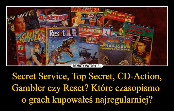 
    Secret Service, Top Secret, CD-Action, Gambler czy Reset? Które czasopismo o grach kupowałeś najregularniej?