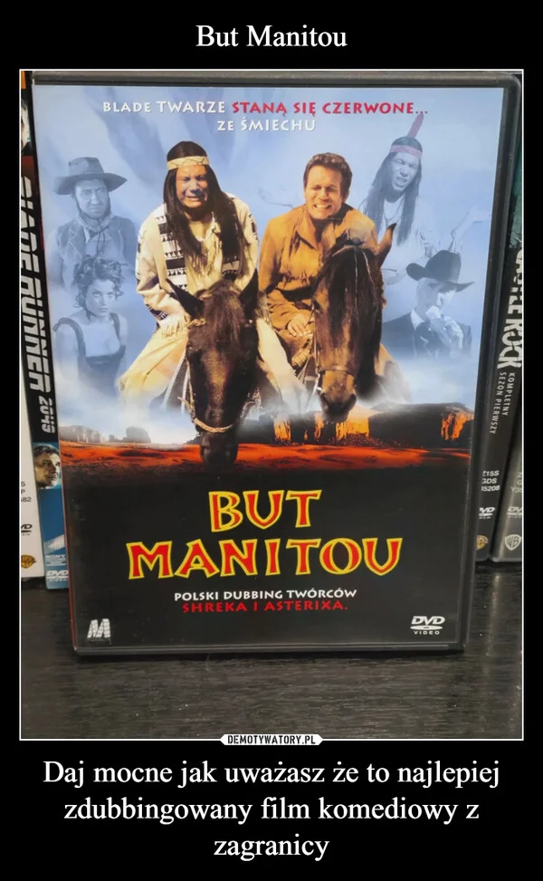 
    But Manitou Daj mocne jak uważasz że to najlepiej zdubbingowany film komediowy z zagranicy
