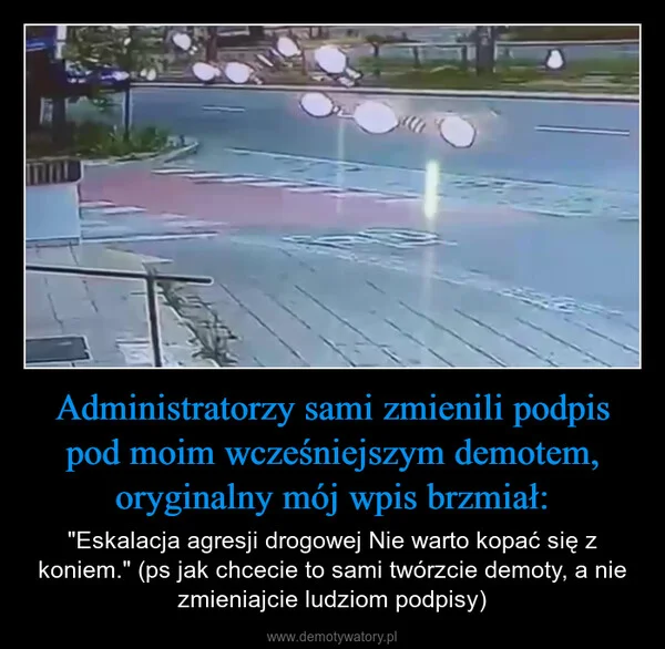 
    Administratorzy sami zmienili podpis pod moim wcześniejszym demotem, oryginalny mój wpis brzmiał: