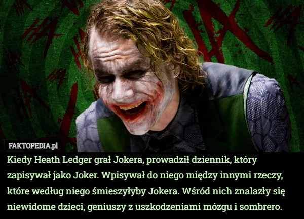 
    Kiedy Heath Ledger grał Jokera, prowadził dziennik, który zapisywał jako