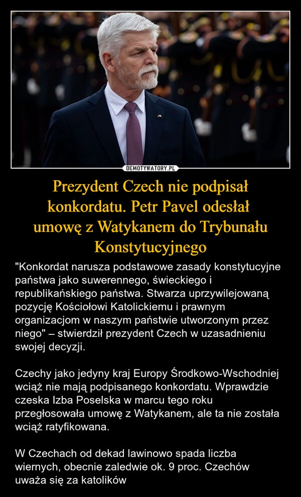 
    Prezydent Czech nie podpisał konkordatu. Petr Pavel odesłał 
umowę z Watykanem do Trybunału Konstytucyjnego