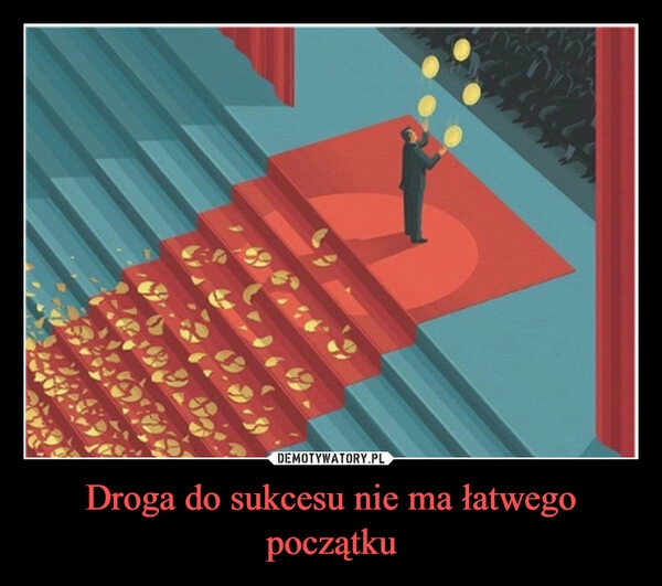 
    Droga do sukcesu nie ma łatwego początku