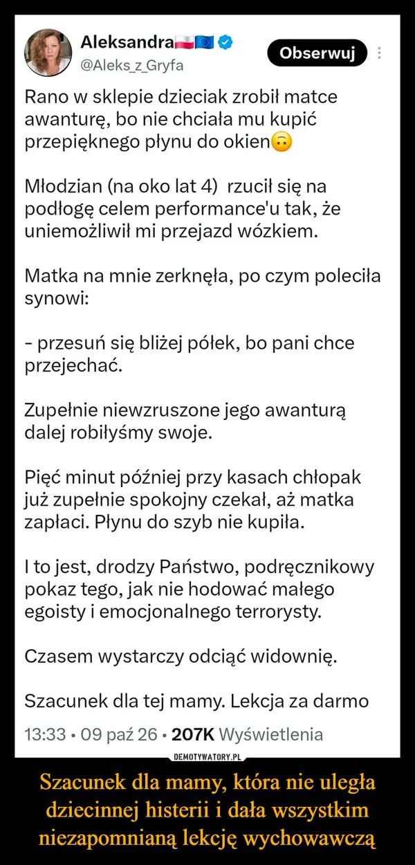 
    Szacunek dla mamy, która nie uległa dziecinnej histerii i dała wszystkim niezapomnianą lekcję wychowawczą