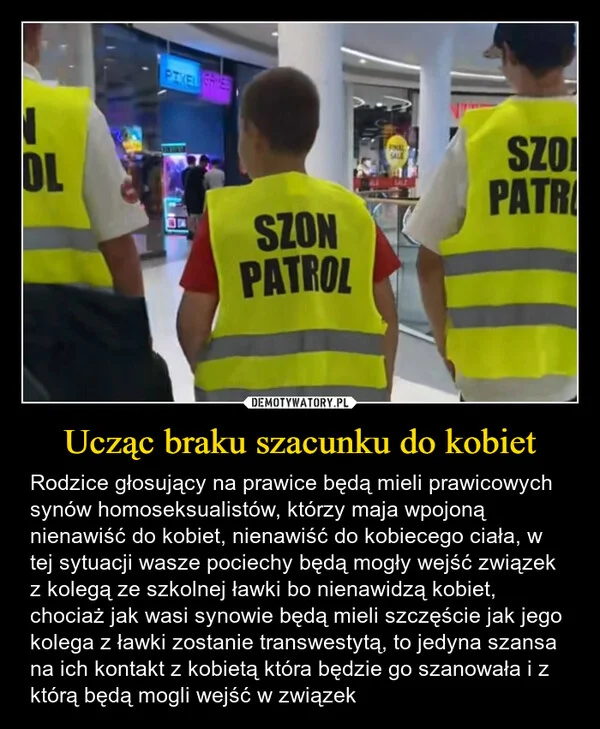 
    Ucząc braku szacunku do kobiet