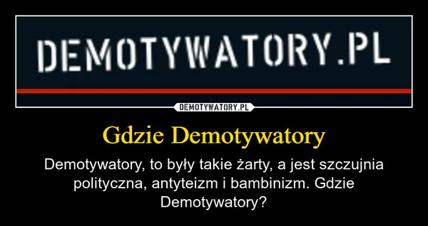 
    Gdzie Demotywatory