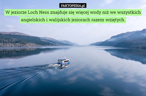 
    W jeziorze Loch Ness znajduje się więcej wody niż we wszystkich angielskich