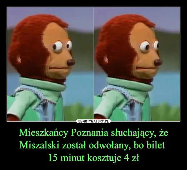 
    Mieszkańcy Poznania słuchający, że Miszalski został odwołany, bo bilet 15 minut kosztuje 4 zł