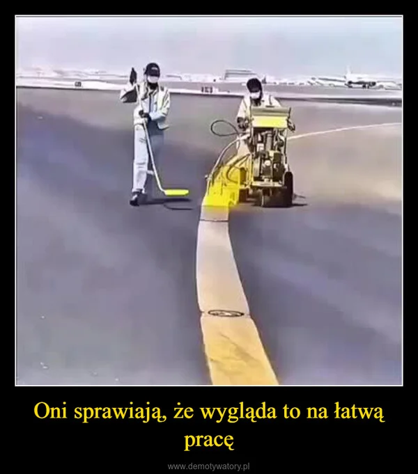 
    Oni sprawiają, że wygląda to na łatwą pracę