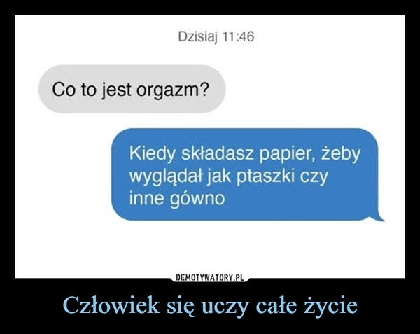 
    Człowiek się uczy całe życie