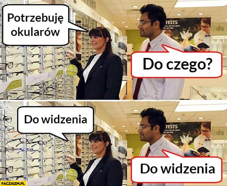 
    Potrzebuję okularów, do czego? Do widzenia, do widzenia