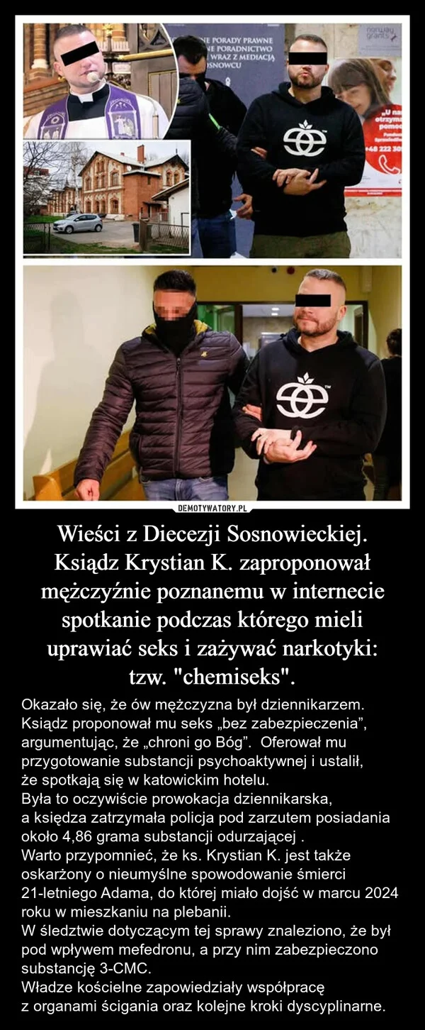 
    Wieści z Diecezji Sosnowieckiej. Ksiądz Krystian K. zaproponował mężczyźnie poznanemu w internecie spotkanie podczas którego mieli uprawiać seks i zażywać narkotyki: tzw. 