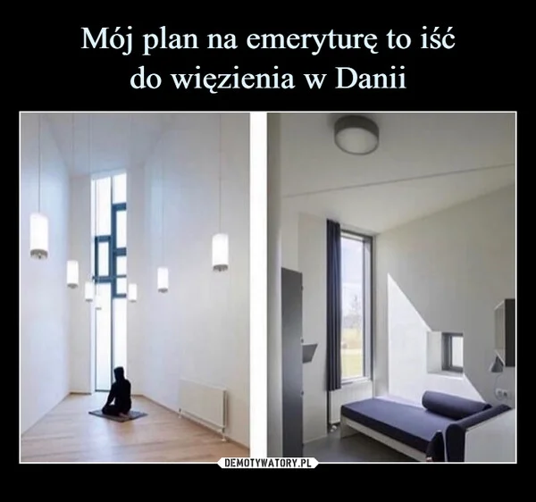 
    Mój plan na emeryturę to iść do więzienia w Danii