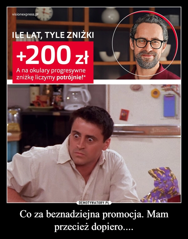 
    Co za beznadziejna promocja. Mam przecież dopiero....